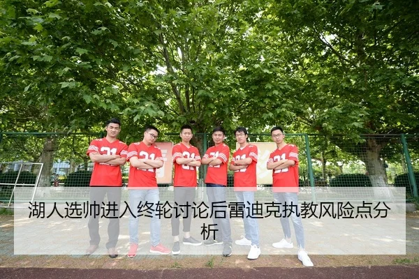 湖人选帅进入终轮讨论后雷迪克执教风险点分析