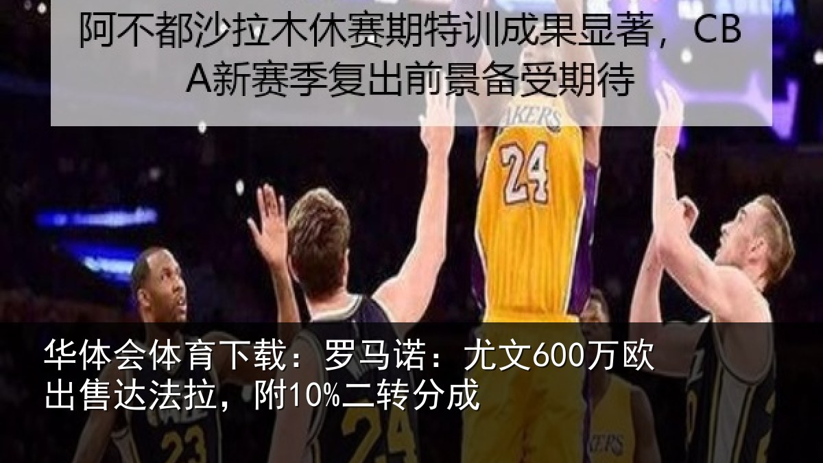 华体会体育下载：罗马诺：尤文600万欧出售达法拉，附10%二转分成