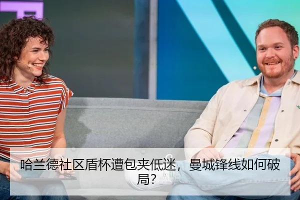 哈兰德社区盾杯遭包夹低迷，曼城锋线如何破局？